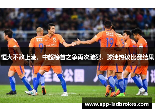 恒大不敌上港，中超榜首之争再次激烈，球迷热议比赛结果